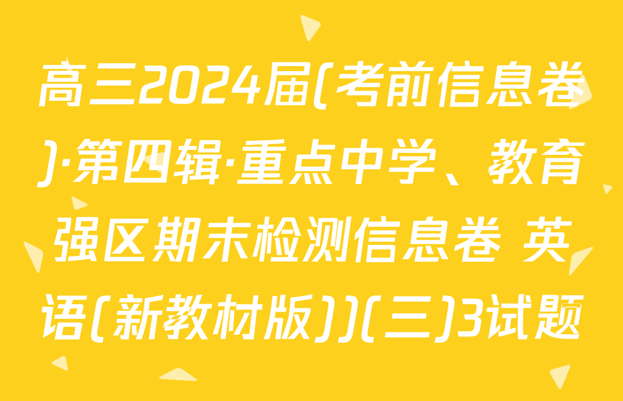 高三2024届(考前信息卷)·第四辑·重点中学、教育强区期末检测信息卷 英语(新教材版))(三)3试题