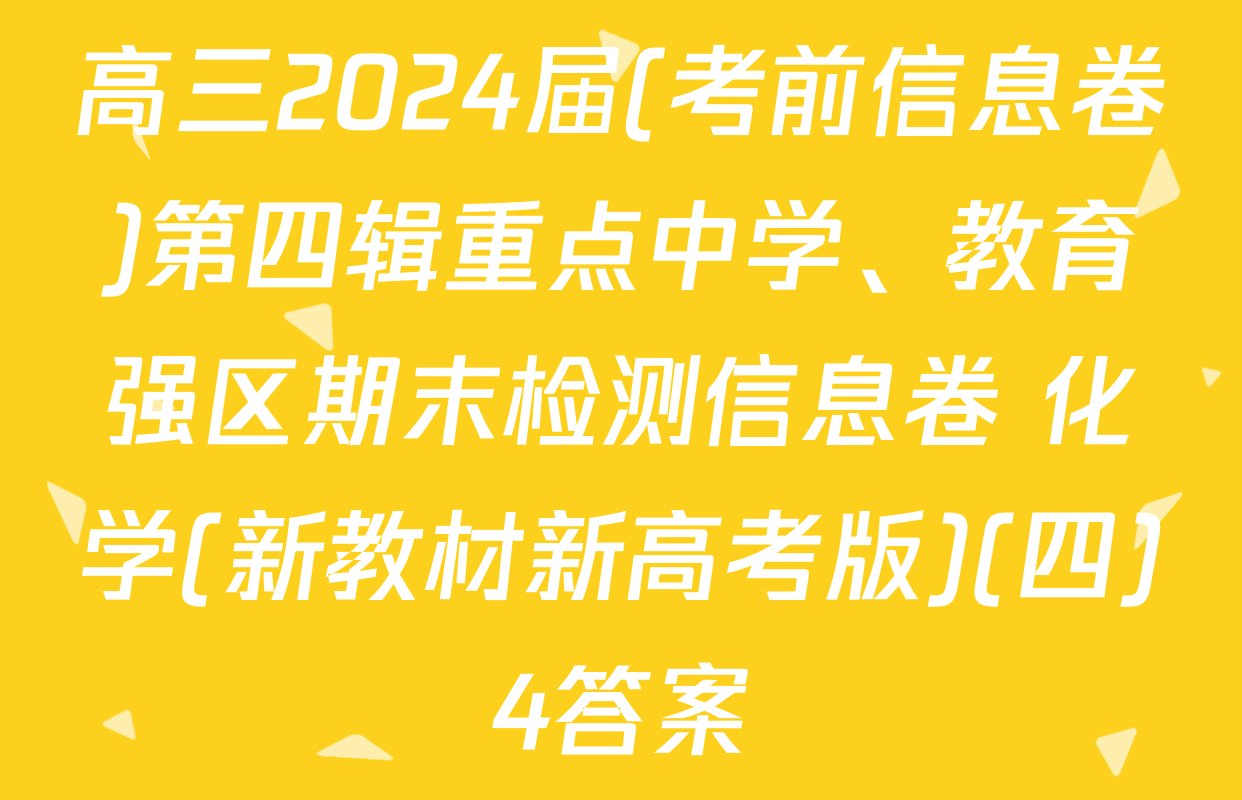 高三2024届(考前信息卷)第四辑重点中学、教育强区期末检测信息卷 化学(新教材新高考版)(四)4答案