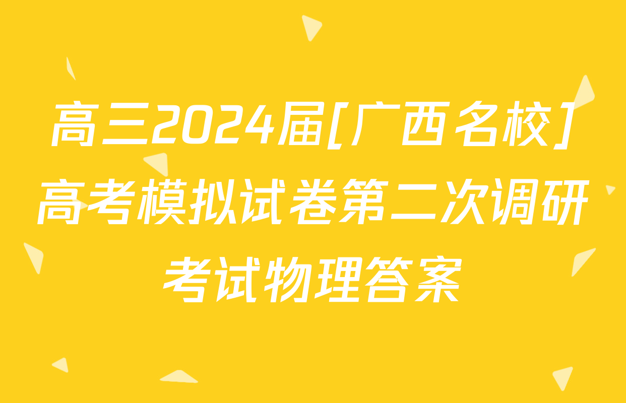 高三2024届[广西名校]高考模拟试卷第二次调研考试物理答案