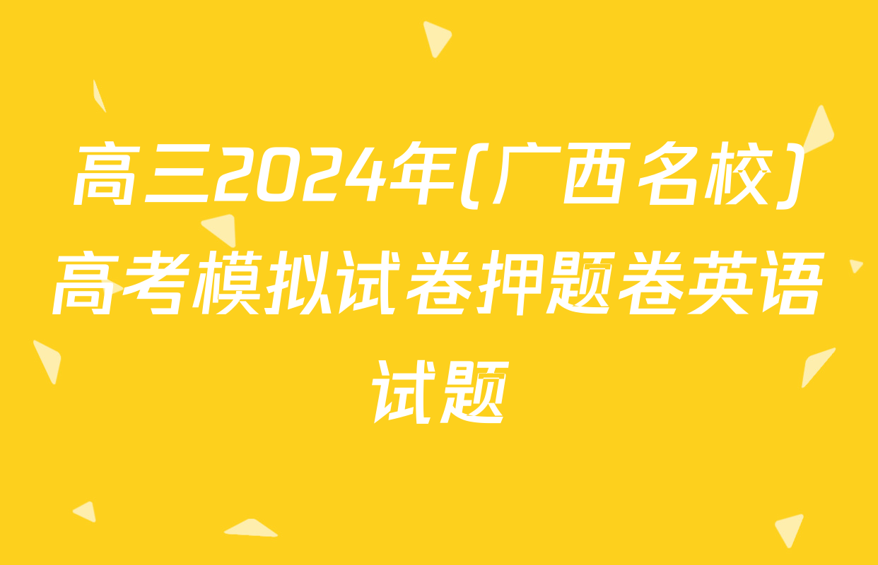 高三2024年(广西名校)高考模拟试卷押题卷英语试题