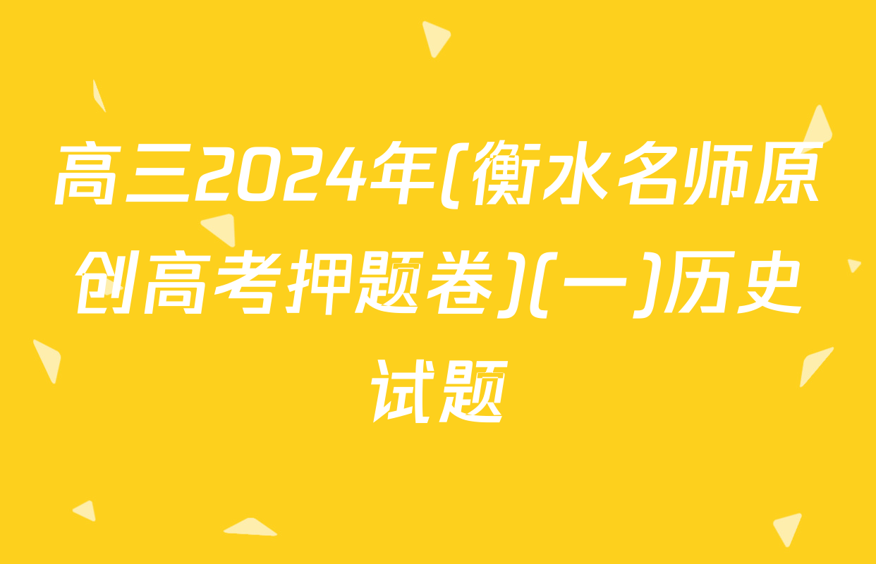 高三2024年(衡水名师原创高考押题卷)(一)历史试题