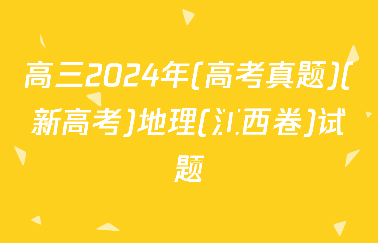 高三2024年(高考真题)(新高考)地理(江西卷)试题