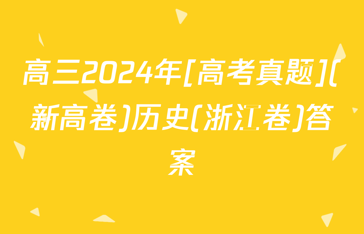 高三2024年[高考真题](新高卷)历史(浙江卷)答案