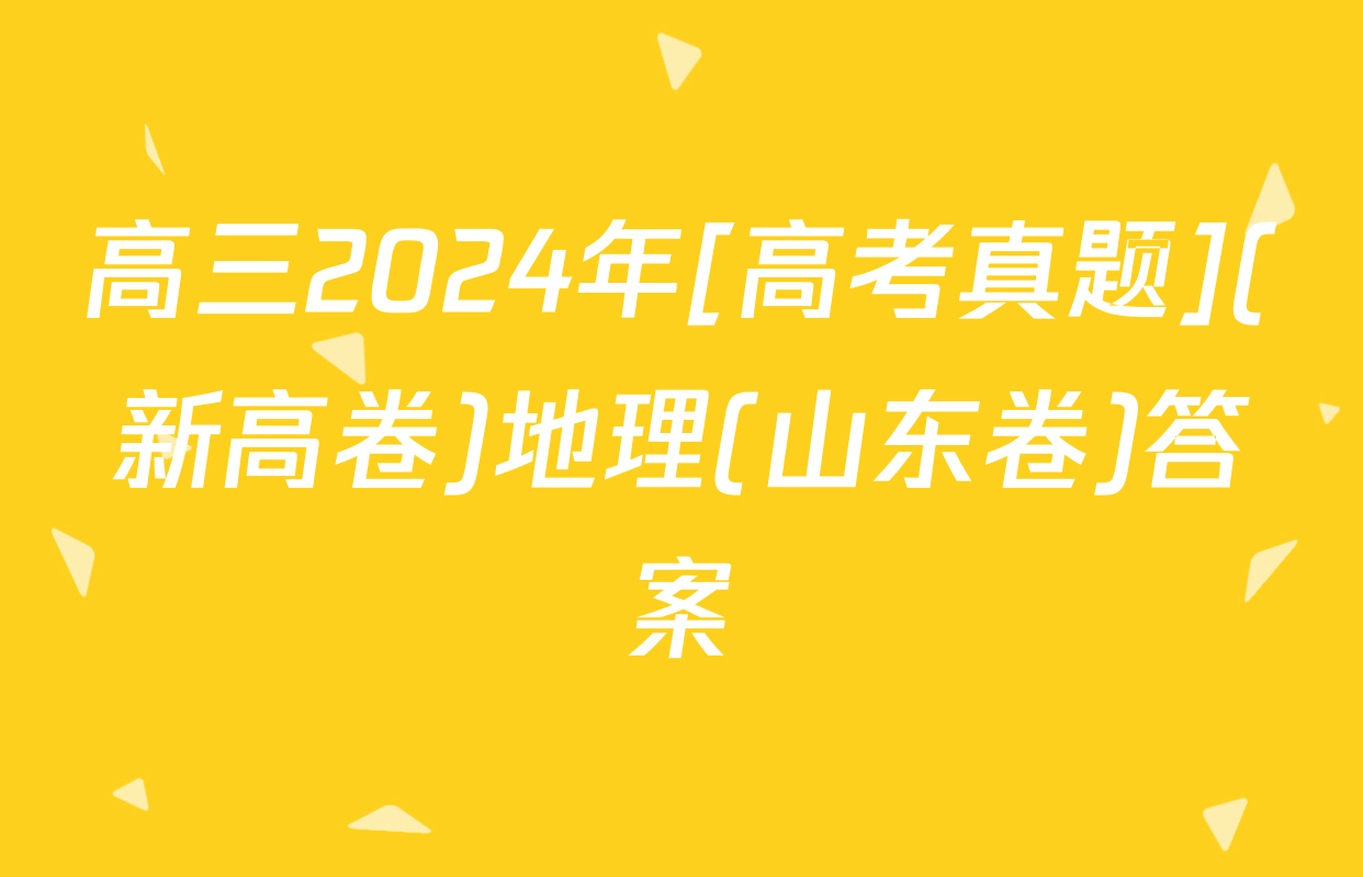 高三2024年[高考真题](新高卷)地理(山东卷)答案