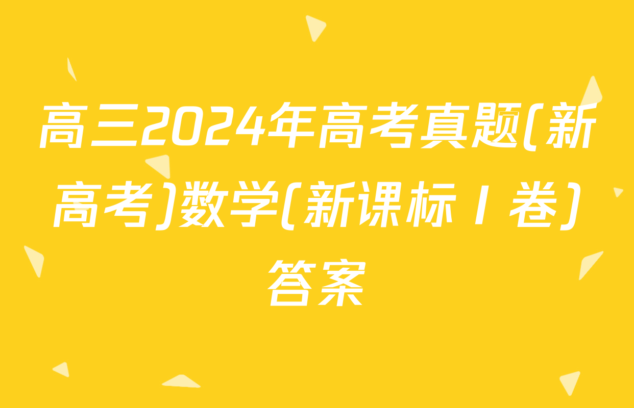 高三2024年高考真题(新高考)数学(新课标Ⅰ卷)答案