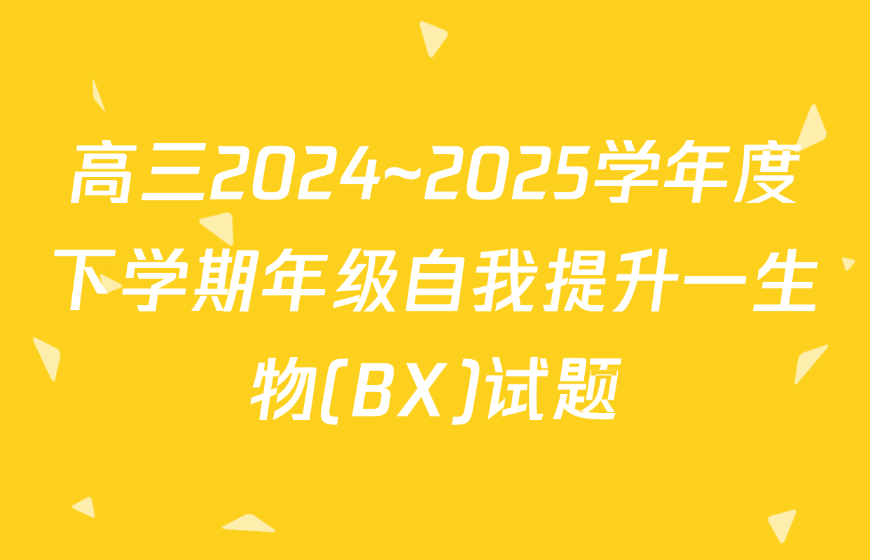 高三2024~2025学年度下学期年级自我提升一生物(BX)试题