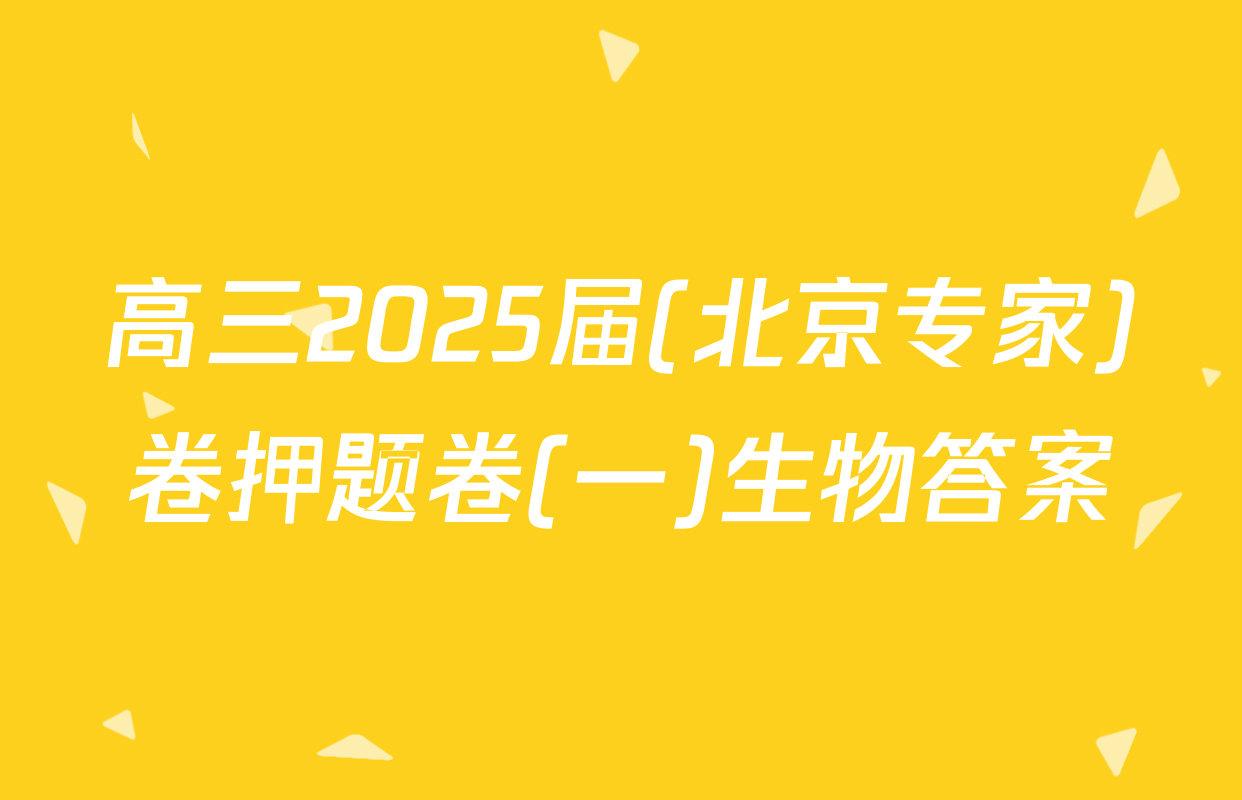 高三2025届(北京专家)卷押题卷(一)生物答案