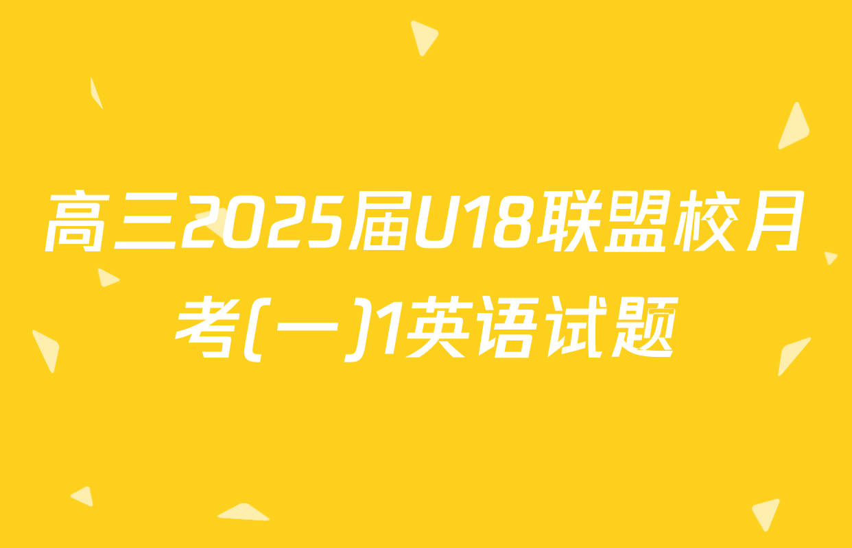 高三2025届U18联盟校月考(一)1英语试题