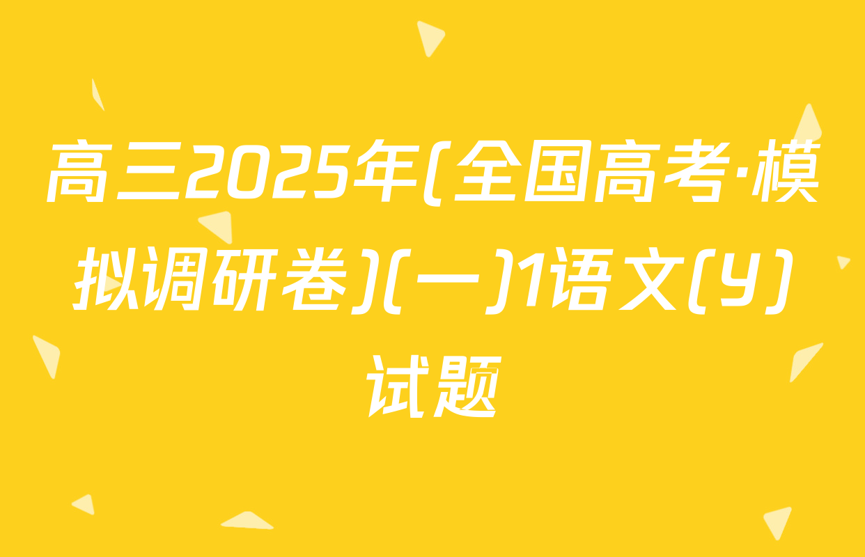 高三2025年(全国高考·模拟调研卷)(一)1语文(Y)试题