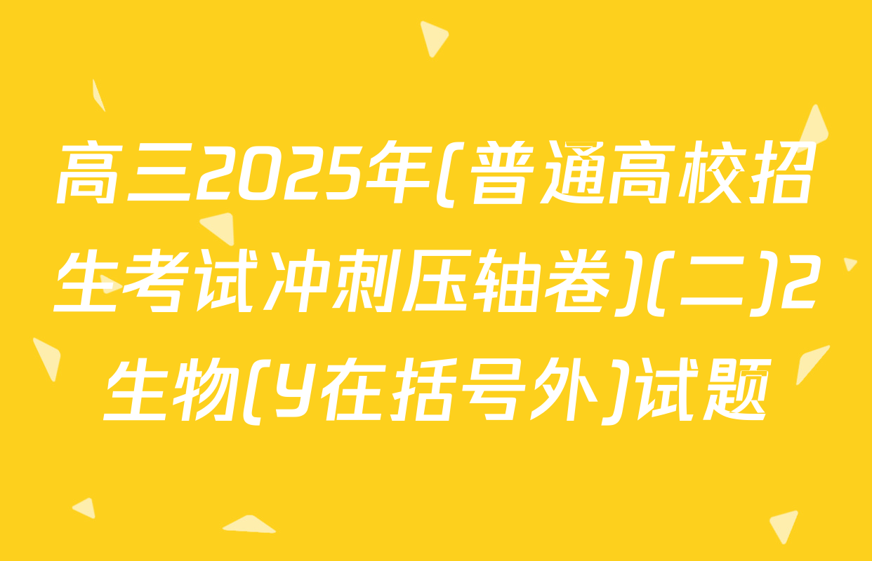 高三2025年(普通高校招生考试冲刺压轴卷)(二)2生物(Y在括号外)试题