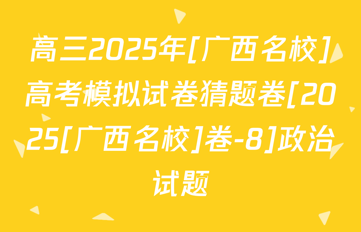 高三2025年[广西名校]高考模拟试卷猜题卷[2025[广西名校]卷-8]政治试题