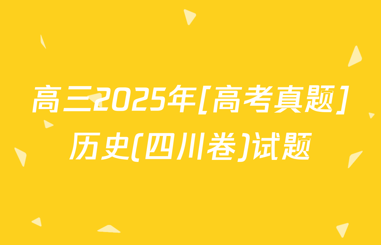 高三2025年[高考真题]历史(四川卷)试题