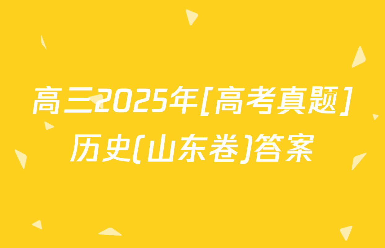 高三2025年[高考真题]历史(山东卷)答案