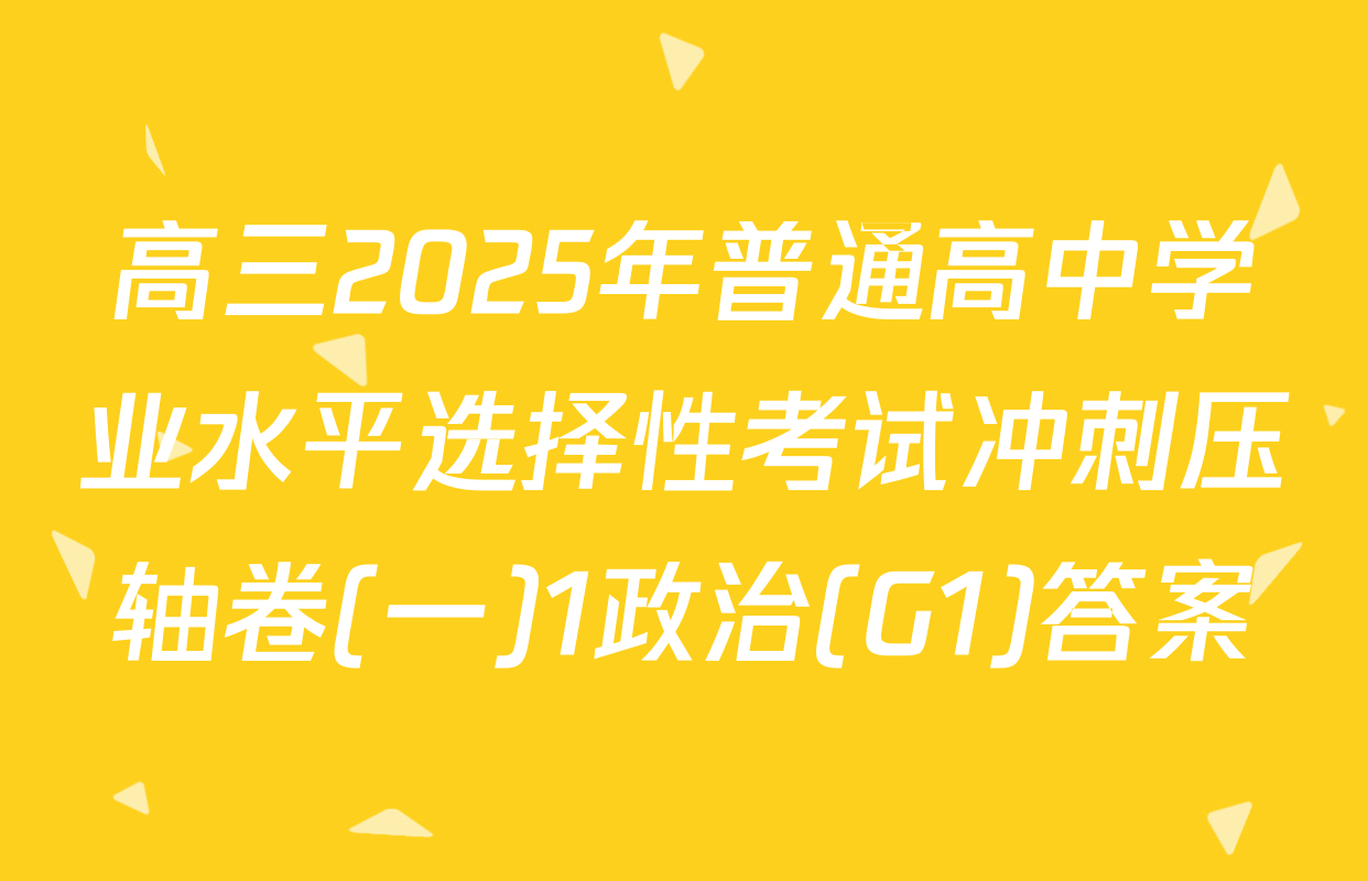高三2025年普通高中学业水平选择性考试冲刺压轴卷(一)1政治(G1)答案