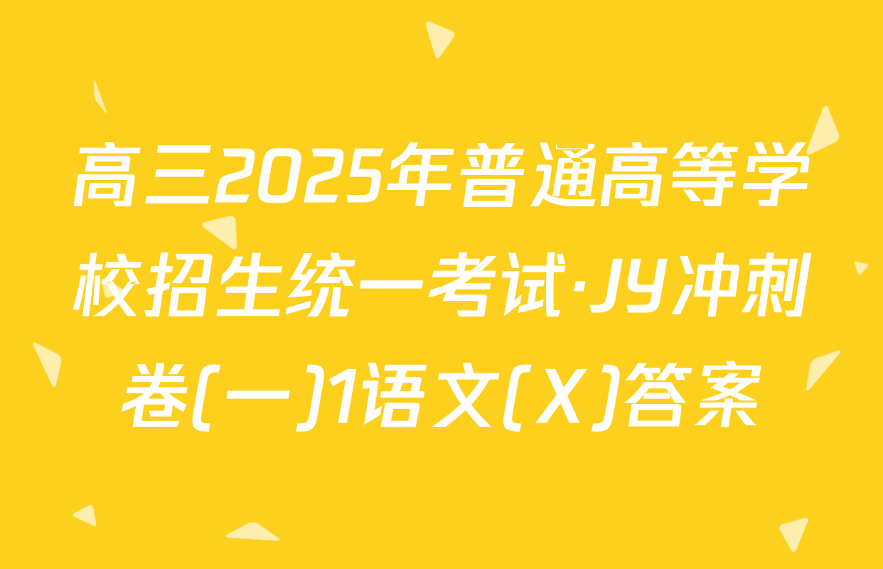 高三2025年普通高等学校招生统一考试·JY冲刺卷(一)1语文(X)答案