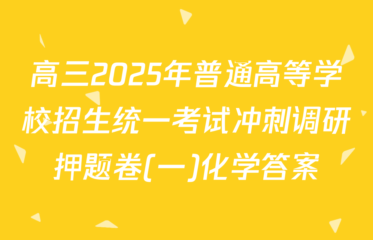 高三2025年普通高等学校招生统一考试冲刺调研押题卷(一)化学答案