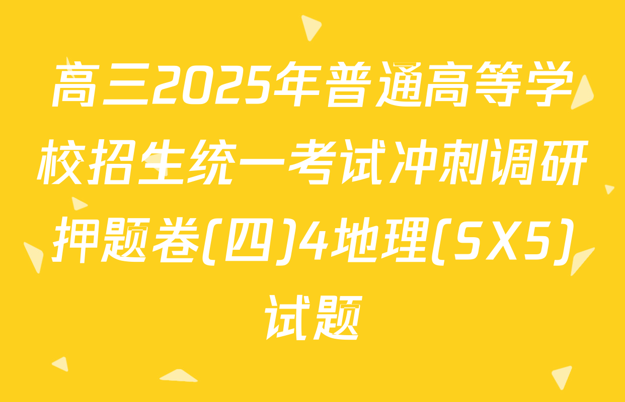 高三2025年普通高等学校招生统一考试冲刺调研押题卷(四)4地理(SX5)试题