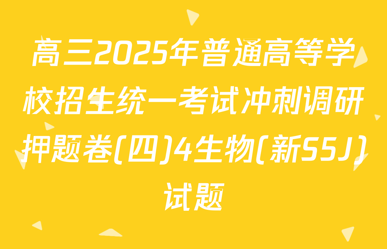 高三2025年普通高等学校招生统一考试冲刺调研押题卷(四)4生物(新S5J)试题