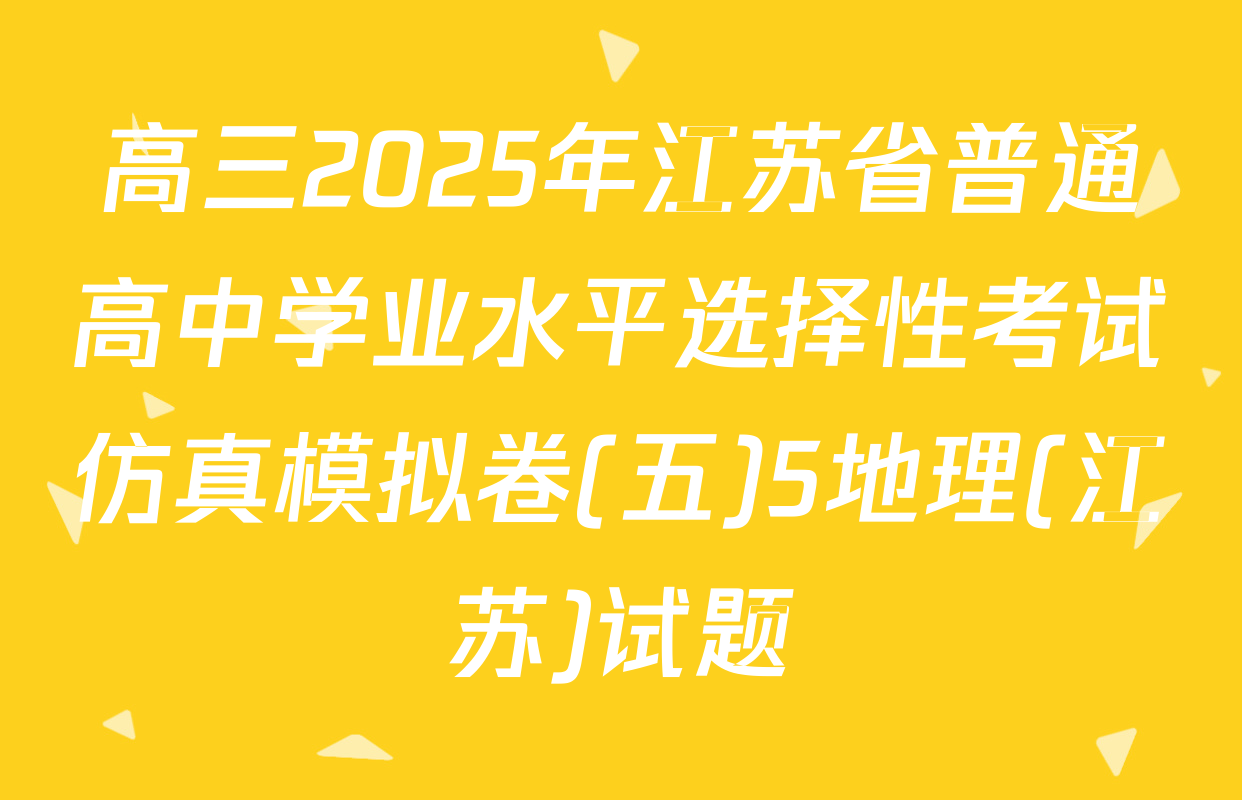 高三2025年江苏省普通高中学业水平选择性考试仿真模拟卷(五)5地理(江苏)试题