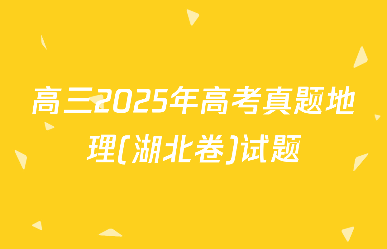 高三2025年高考真题地理(湖北卷)试题