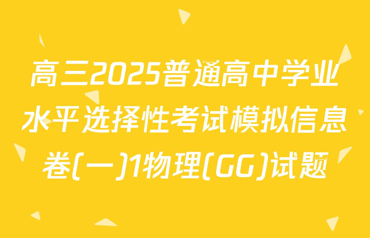 高三2025普通高中学业水平选择性考试模拟信息卷(一)1物理(GG)试题