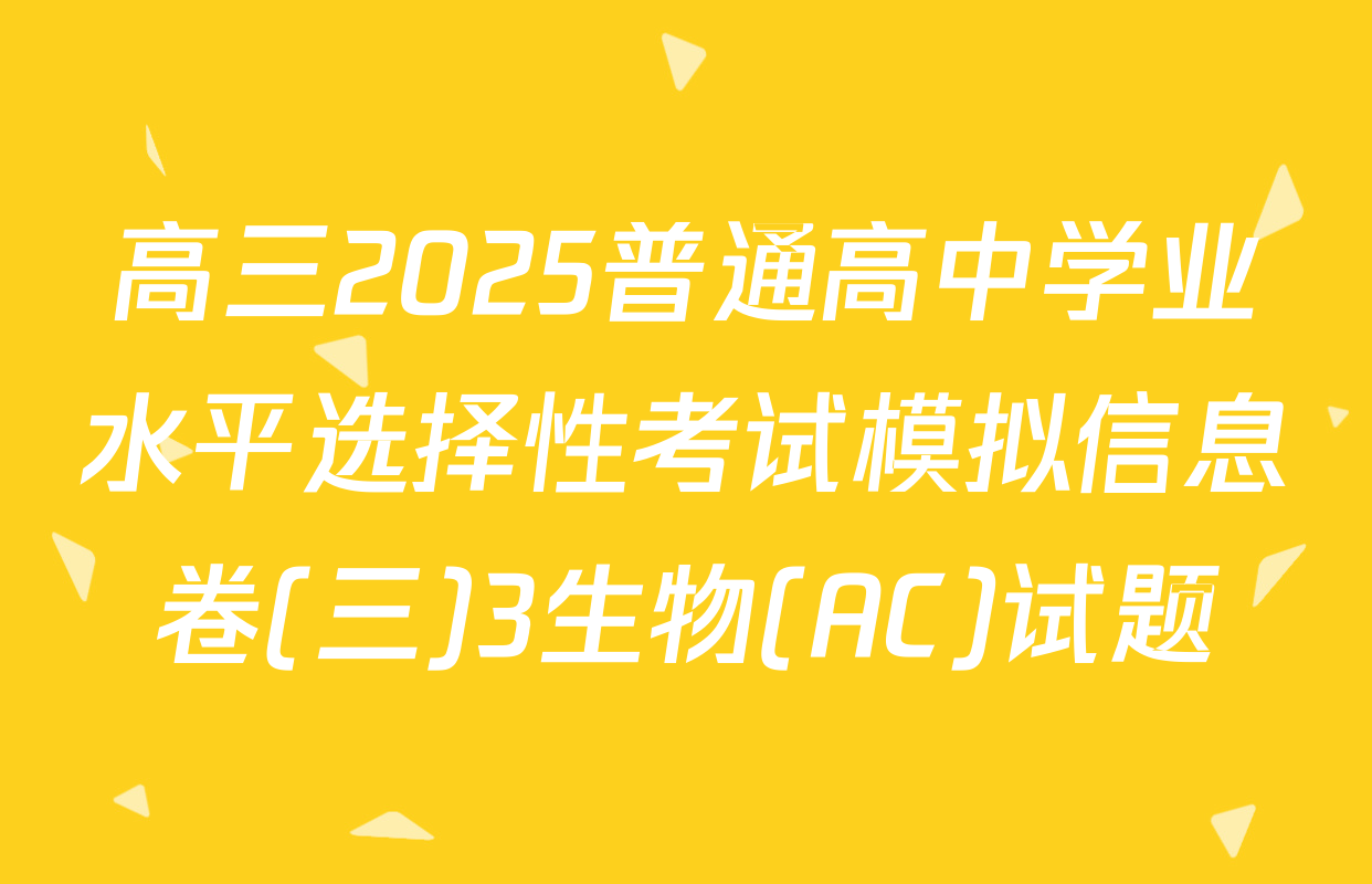 高三2025普通高中学业水平选择性考试模拟信息卷(三)3生物(AC)试题