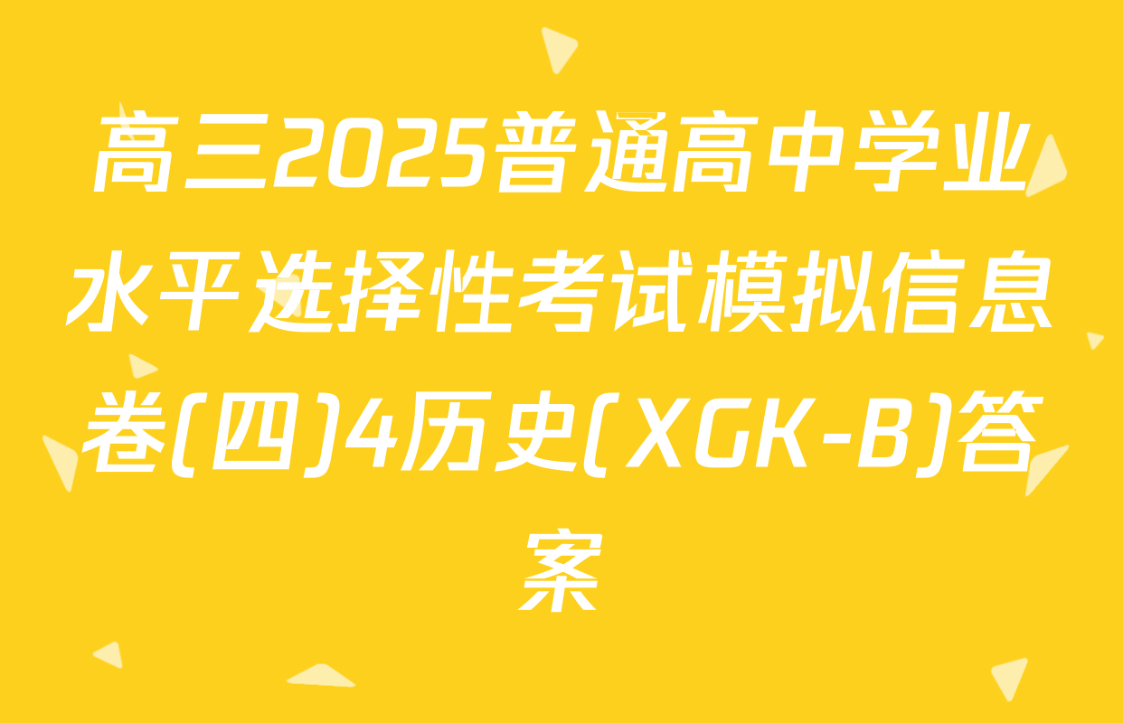 高三2025普通高中学业水平选择性考试模拟信息卷(四)4历史(XGK-B)答案