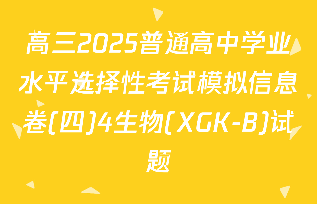 高三2025普通高中学业水平选择性考试模拟信息卷(四)4生物(XGK-B)试题
