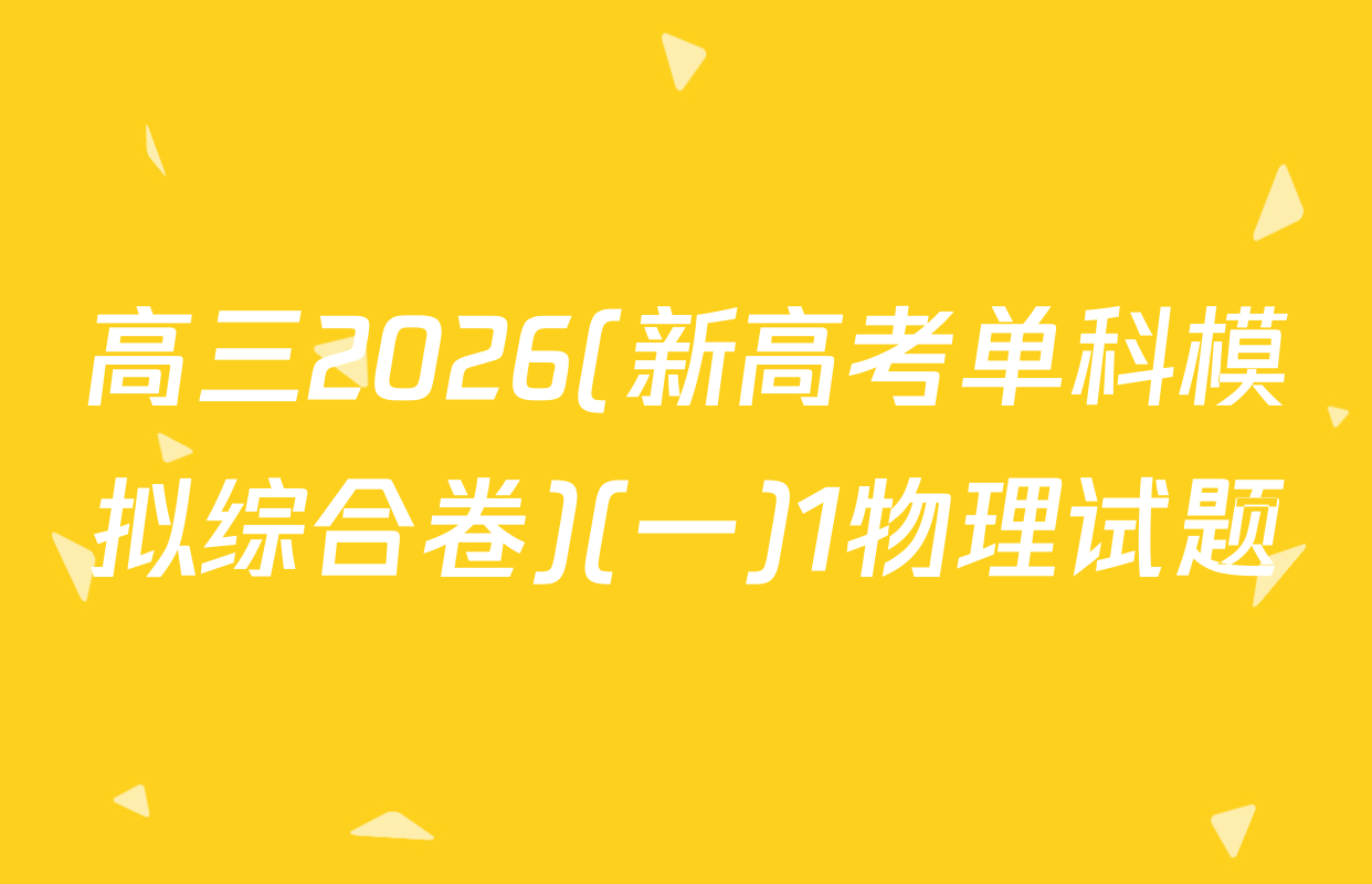 高三2026(新高考单科模拟综合卷)(一)1物理试题