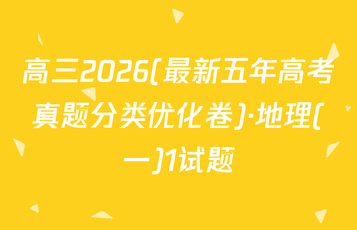 高三2026(最新五年高考真题分类优化卷)·地理(一)1试题
