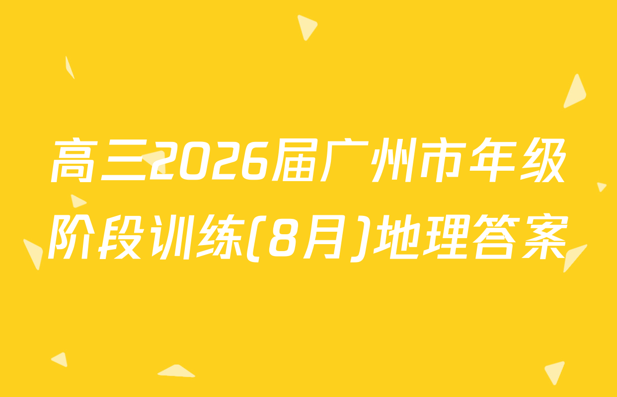 高三2026届广州市年级阶段训练(8月)地理答案