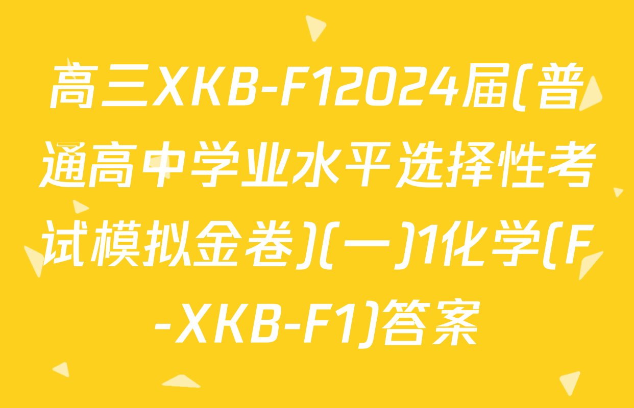 高三XKB-F12024届(普通高中学业水平选择性考试模拟金卷)(一)1化学(F-XKB-F1)答案