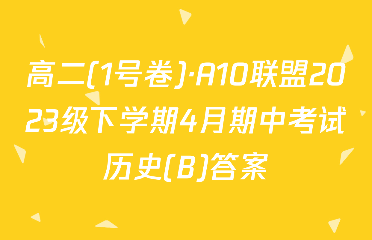 高二(1号卷)·A10联盟2023级下学期4月期中考试历史(B)答案