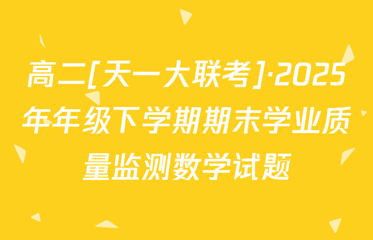 高二[天一大联考]·2025年年级下学期期末学业质量监测数学试题
