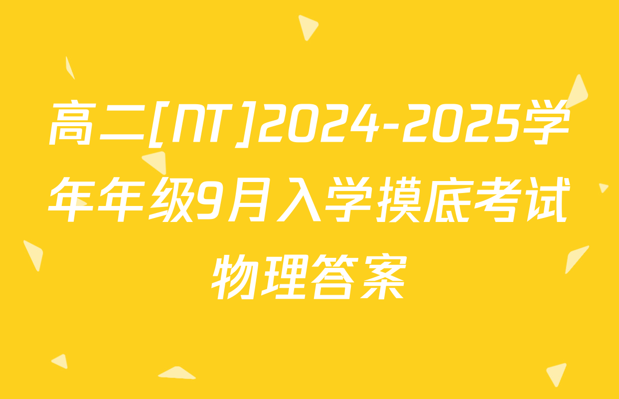 高二[NT]2024-2025学年年级9月入学摸底考试物理答案