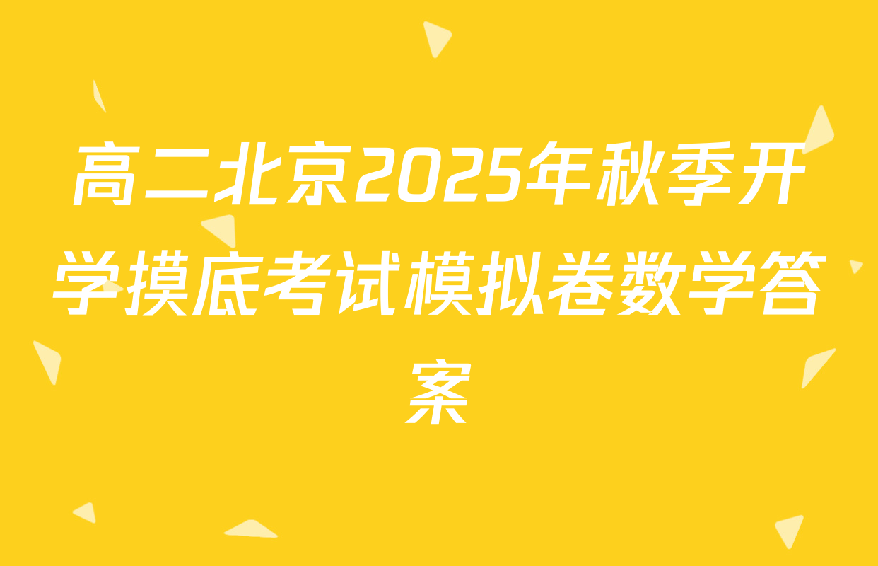 高二北京2025年秋季开学摸底考试模拟卷数学答案