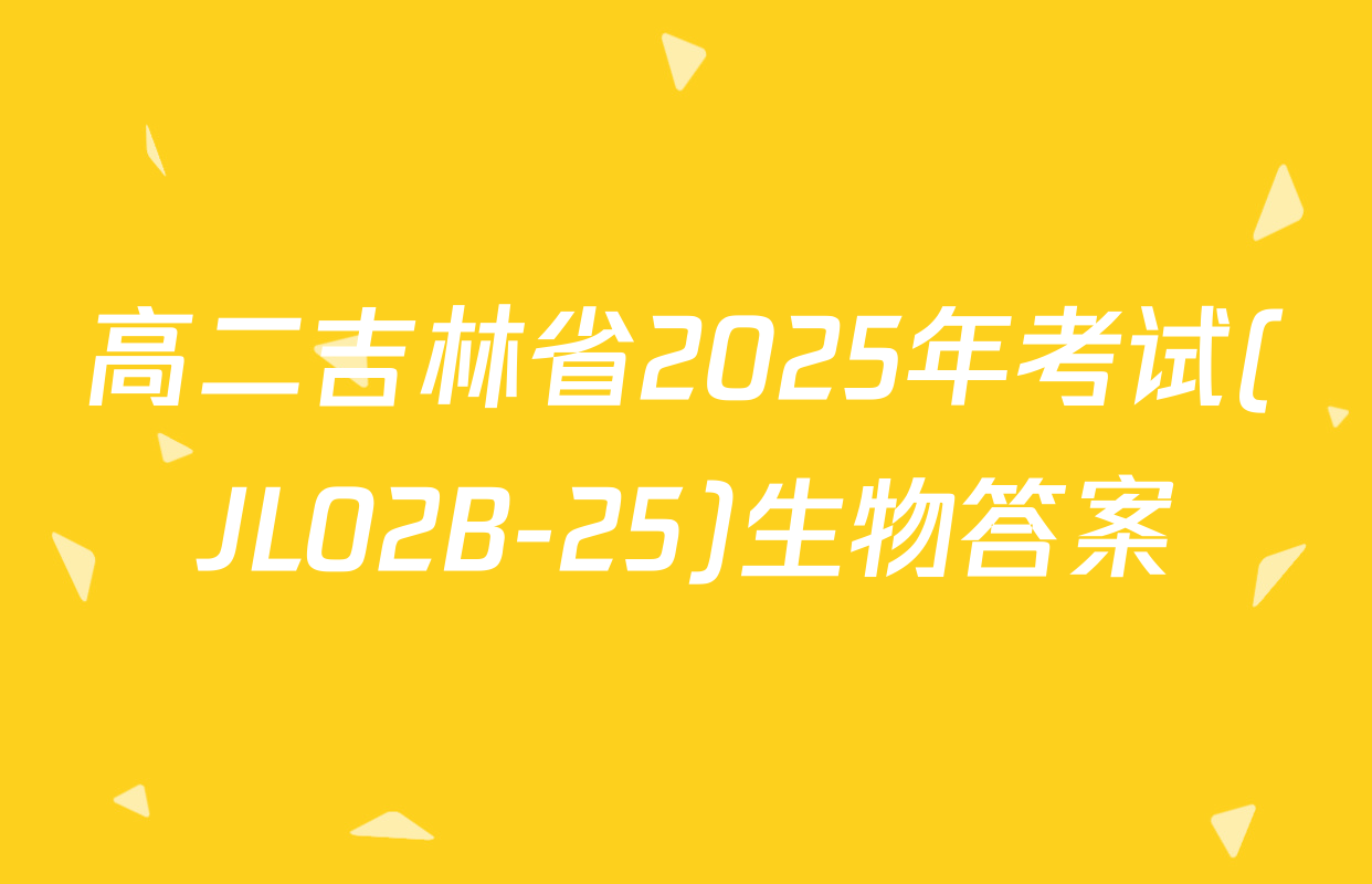 高二吉林省2025年考试(JL02B-25)生物答案