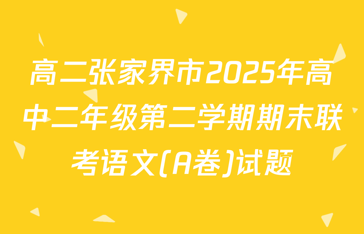 高二张家界市2025年高中二年级第二学期期末联考语文(A卷)试题