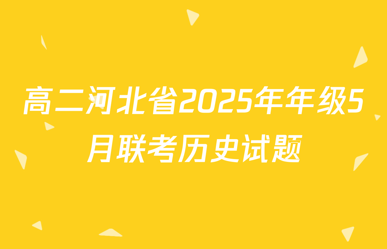 高二河北省2025年年级5月联考历史试题