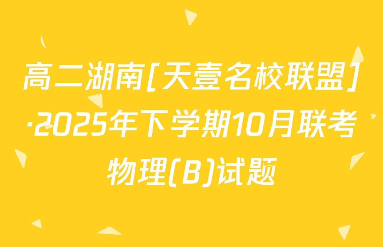 高二湖南[天壹名校联盟]·2025年下学期10月联考物理(B)试题