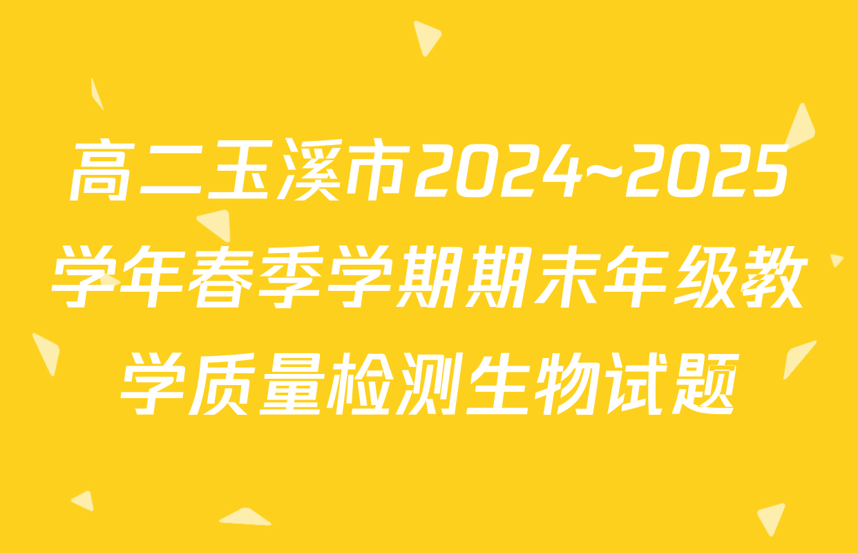 高二玉溪市2024~2025学年春季学期期末年级教学质量检测生物试题