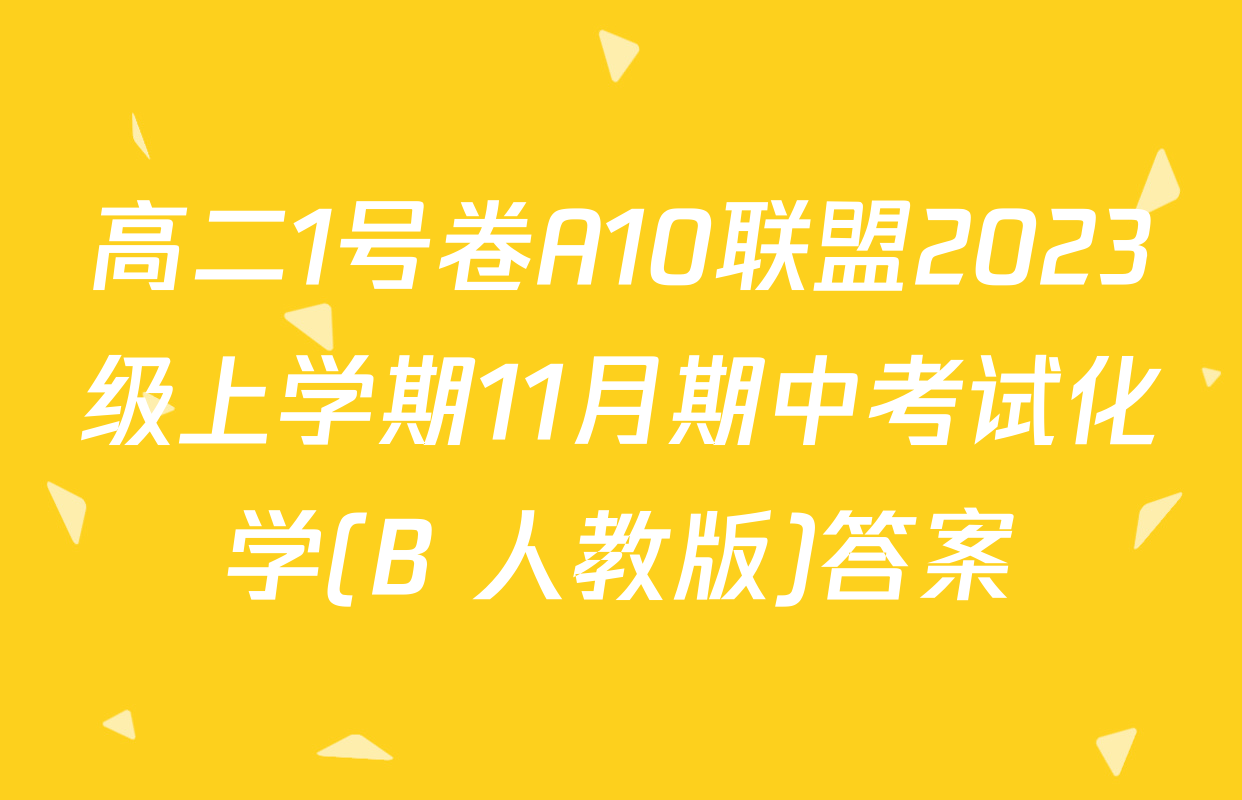 高二1号卷A10联盟2023级上学期11月期中考试化学(B 人教版)答案