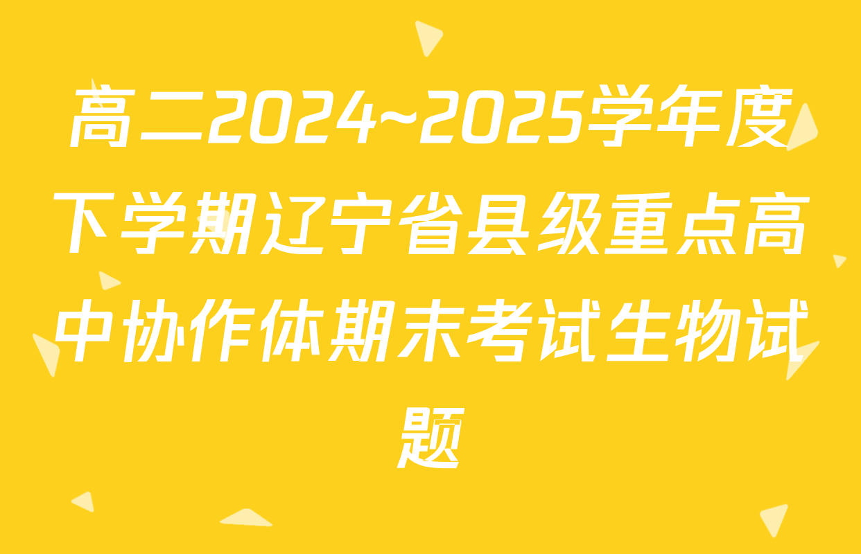 高二2024~2025学年度下学期辽宁省县级重点高中协作体期末考试生物试题
