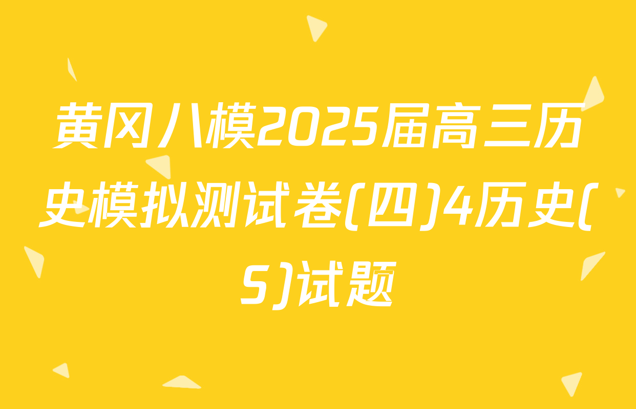 黄冈八模2025届高三历史模拟测试卷(四)4历史(S)试题