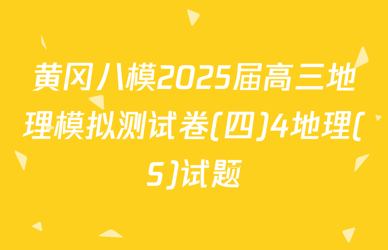 黄冈八模2025届高三地理模拟测试卷(四)4地理(S)试题