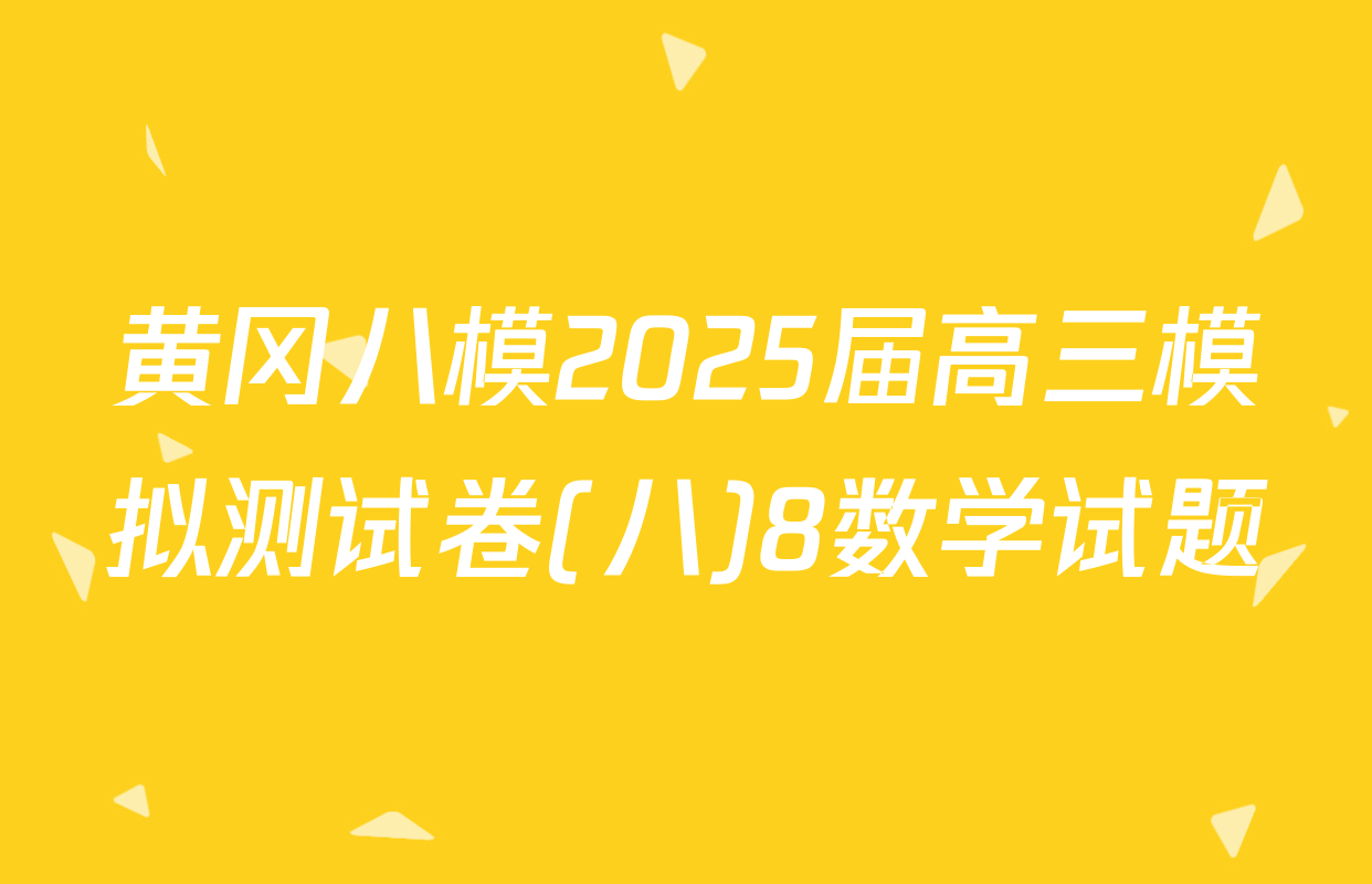黄冈八模2025届高三模拟测试卷(八)8数学试题