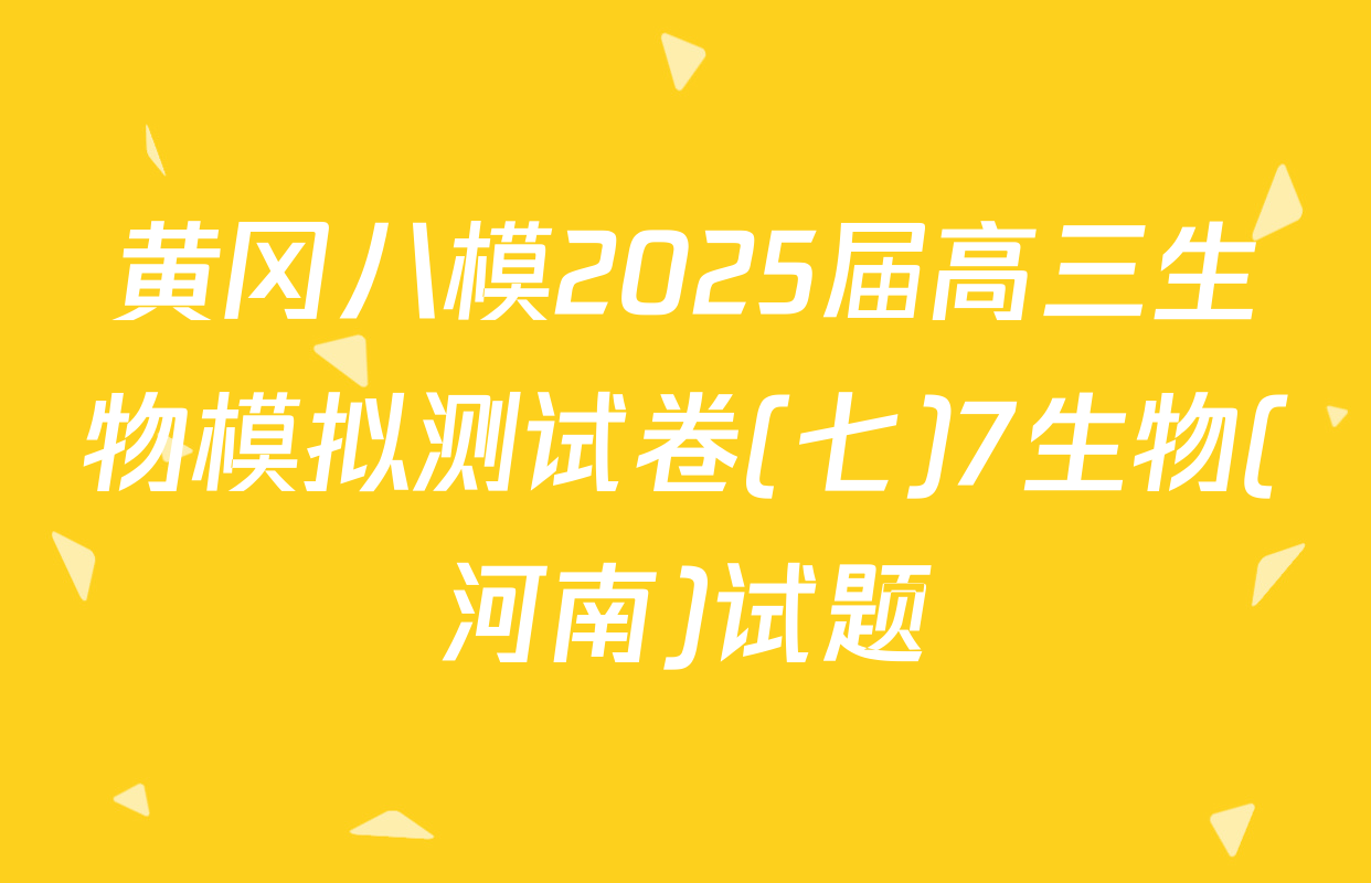 黄冈八模2025届高三生物模拟测试卷(七)7生物(河南)试题