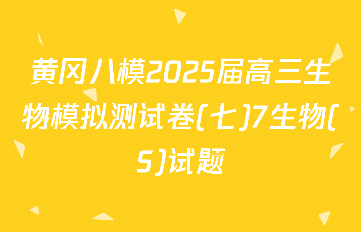 黄冈八模2025届高三生物模拟测试卷(七)7生物(S)试题
