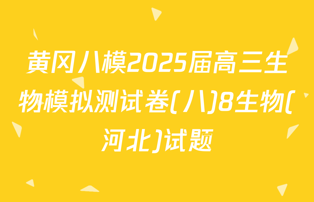 黄冈八模2025届高三生物模拟测试卷(八)8生物(河北)试题