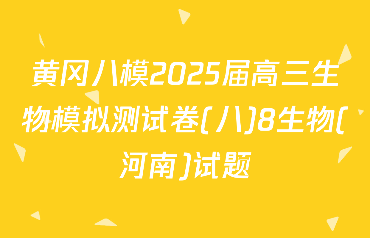 黄冈八模2025届高三生物模拟测试卷(八)8生物(河南)试题